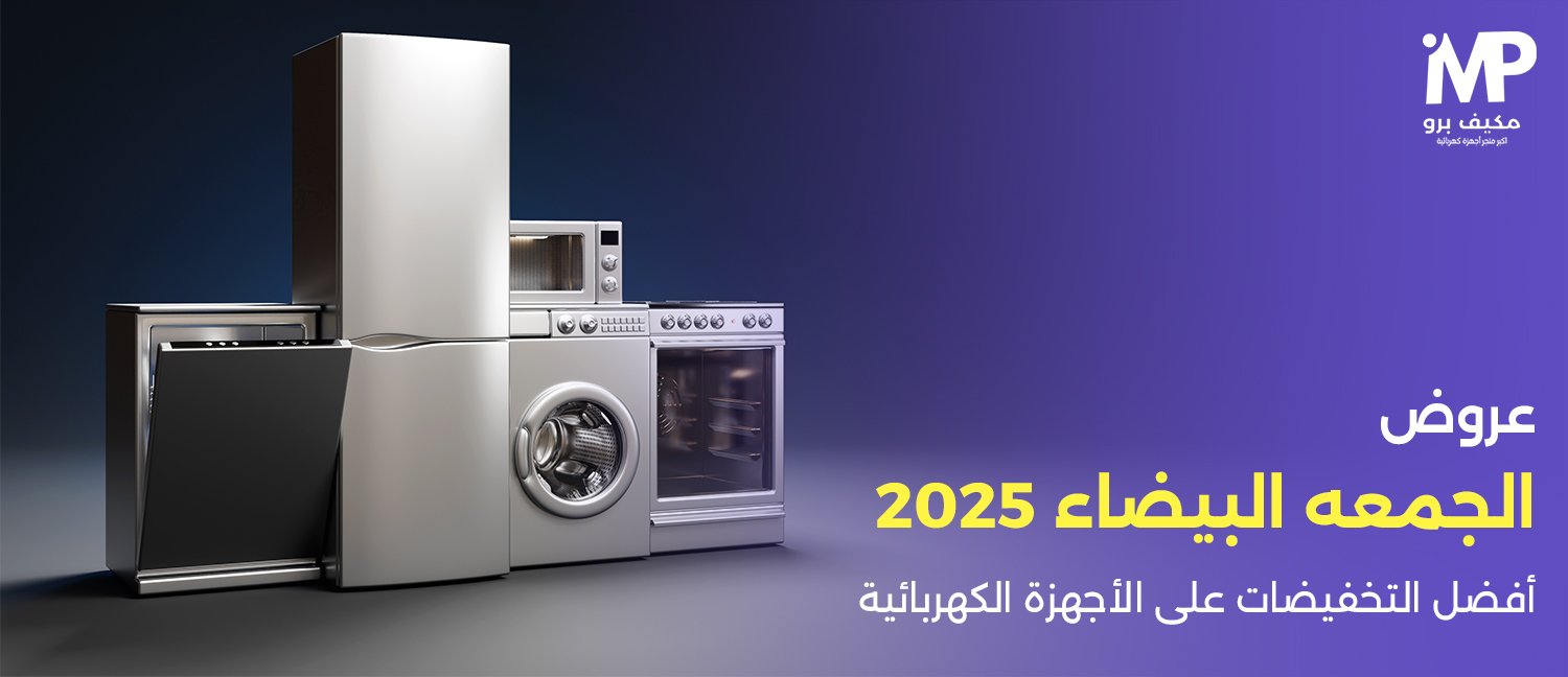 عروض الجمعه البيضاء 2025| أفضل التخفيضات على الأجهزة الكهربائية